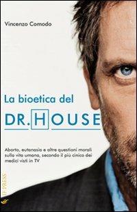 La bioetica del Dr. House. Aborto, eutanasia e altre questioni morali sulla vita umana, secondo il più cinico dei medici visti in tv - Vincenzo Comodo - Libro If Press 2011, Bioethica | Libraccio.it