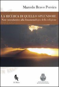 La ricerca di quello splendore. Note introduttive alla fenomenologia della religione - Marcelo Bravo Pereira - Libro If Press 2011, Filosofia | Libraccio.it