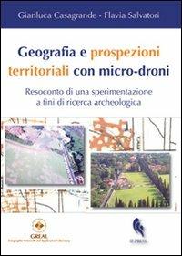 Geografia e prospezioni territoriali con micro-droni. Resoconto di una sperimentazione a fini di ricerca archeologica - Gianluca Casagrande, Flavia Salvatori - Libro If Press 2011, Geographica | Libraccio.it