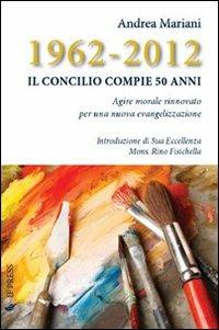 1962-2012. Il Concilio compie 50 anni. Agire morale rinnovato per una nuova evangelizzazione - Andrea Mariani - Libro If Press 2012, Essay research series | Libraccio.it