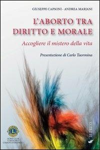 L' aborto tra diritto e morale. Accogliere il mistero della vita - Giuseppe Capsoni, Andrea Mariani - Libro If Press 2012, Bioethica | Libraccio.it
