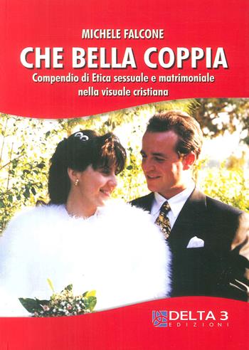 Che bella coppia. Compendio di etica sessuale e matrimoniale nella vita cristiana - Michele Falcone - Libro Delta 3 2007 | Libraccio.it