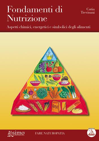 Fondamenti di nutrizione. Aspetti chimici, energetici e simbolici degli alimenti - Catia Trevisani - Libro Enea Edizioni 2007, Fare naturopatia | Libraccio.it