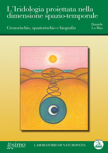 L' iridologia proiettata nella dimensione spazio-temporale. Cronorischio, spaziorischio e biografia - Daniele Lo Rito - Libro Enea Edizioni 2009, Laboratorio di naturopatia | Libraccio.it