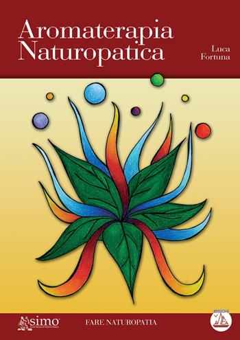 Aromaterapia naturopatica - Luca Fortuna - Libro Enea Edizioni 2009, Fare naturopatia | Libraccio.it