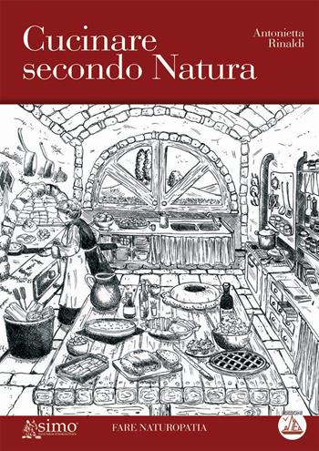 Cucinare secondo natura - Antonietta Rinaldi - Libro Enea Edizioni 2009, Fare naturopatia | Libraccio.it