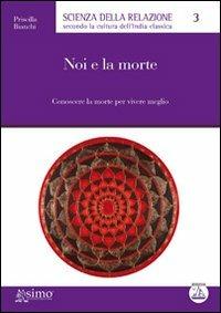 Noi e la morte. Conoscere la morte per vivere meglio - Priscilla Bianchi - Libro Enea Edizioni 2010, Scienza della relazione | Libraccio.it