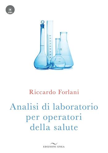 Analisi di laboratorio per operatori della salute. Con CD-ROM - Riccardo Forlani - Libro Enea Edizioni 2011, Naturopatia e scienza | Libraccio.it