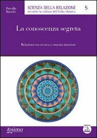 La conoscenza segreta. Relazione tra ricerca e crescita interiore - Priscilla Bianchi - Libro Enea Edizioni 2011, Scienza della relazione | Libraccio.it