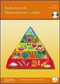 Audiocorso di alimentazione e salute. Con CD Audio - Catia Trevisani - Libro Enea Edizioni 2011, Audiocorsi e videocorsi di naturopatia | Libraccio.it