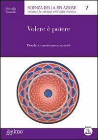 Volere è potere. Desiderio, motivazione e realtà - Priscilla Bianchi - Libro Enea Edizioni 2011, Scienza della relazione | Libraccio.it