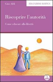 Riscoprire l'autorità. Come educare alla libertà