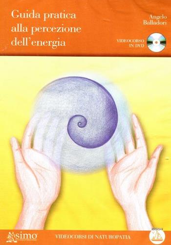 Guida pratica alla percezione dell'energia. DVD. Con libro - Angelo Balladori - Libro Enea Edizioni 2012, Audiocorsi e videocorsi di naturopatia | Libraccio.it
