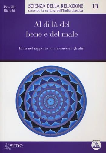 Al di là del bene e del male. Etica nel rapporto con noi stessi e gli altri - Priscilla Bianchi - Libro Enea Edizioni 2012, Scienza della relazione | Libraccio.it