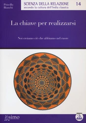 La chiave per realizzarsi. Noi creiamo ciò che abbiamo nel cuore - Priscilla Bianchi - Libro Enea Edizioni 2012, Scienza della relazione | Libraccio.it