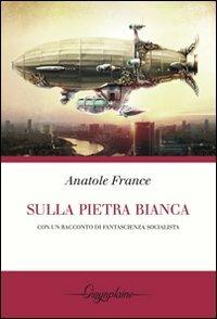 Sulla pietra bianca - Anatole France - Libro Gwynplaine 2011, Red | Libraccio.it