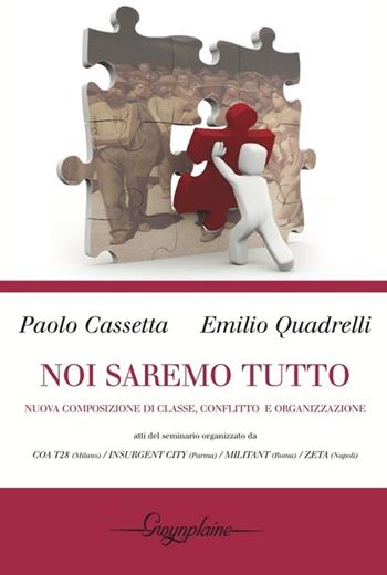 Noi saremo tutto. Nuova composizione di classe, conflitto e organizzazione - Paolo Cassetta, Emilio Quadrelli - Libro Gwynplaine 2012 | Libraccio.it