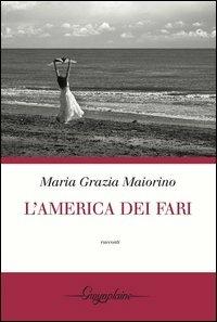 L' America dei fari - Maria Grazia Maiorino - Libro Gwynplaine 2013, Crisalide | Libraccio.it