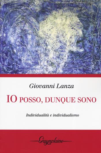 Io posso, dunque sono. Individualità e individualismo - Giovanni Lanza - Libro Gwynplaine 2019 | Libraccio.it
