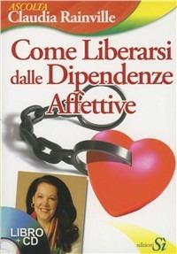Come liberarsi dalle dipendenze affettive. Con CD Audio - Claudia Rainville - Libro Edizioni Sì 2009 | Libraccio.it