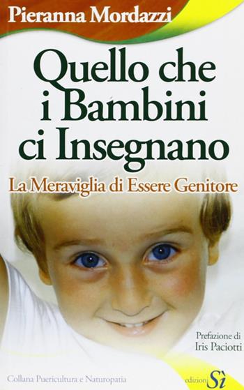 Quello che i bambini ci insegnano, la meraviglia di essere genitore - Pieranna Mordazzi - Libro Edizioni Sì 2009 | Libraccio.it
