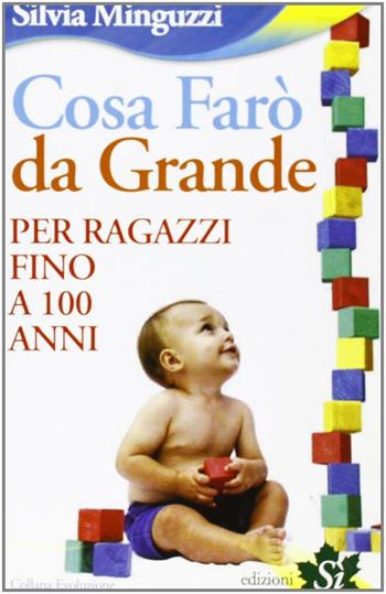 Cosa farò da grande. Per ragazzi fino a 100 anni - Silvia Minguzzi - Libro Edizioni Sì 2009, Evoluzione | Libraccio.it
