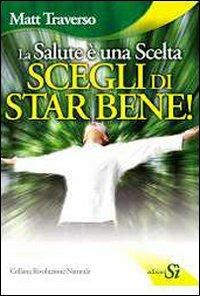 La salute è una scelta. Scegli di star bene - Matt Traverso - Libro Edizioni Sì 2009, Rivoluzione naturale | Libraccio.it