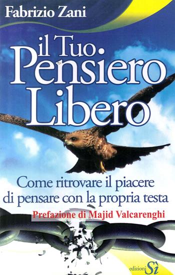 Il tuo pensiero libero. Come ritrovare il piacere di pensare con la propria testa - Fabrizio Zani - Libro Edizioni Sì 2017 | Libraccio.it