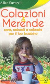 Colazioni e merendine. Sane, naturali e colorate per il tuo bambino