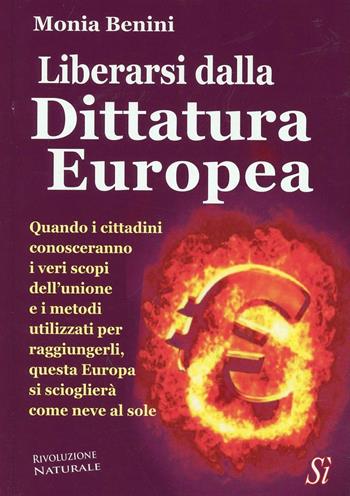 Liberarsi dalla dittatura europea - Monia Benini - Libro Edizioni Sì 2013 | Libraccio.it