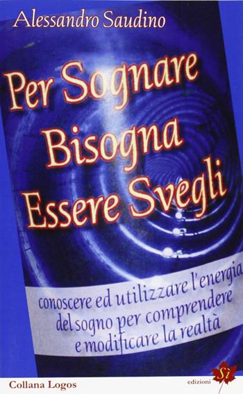 Per sognare bisogna essere svegli - Alessandro Saudino - Libro Edizioni Sì 2010 | Libraccio.it