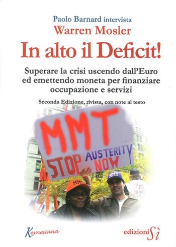 In alto il deficit! Superare la crisi uscendo dall'Euro ed emettendo moneta per finanziare occupazione e servizi - Warren Mosler, Paolo Barnard - Libro Edizioni Sì 2012 | Libraccio.it