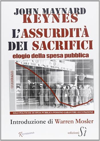 Assurdità dei sacrifici. Elogio della spesa pubblica - John Maynard Keynes - Libro Edizioni Sì 2013, Keynesiana | Libraccio.it
