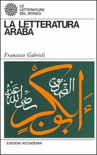La letteratura araba - Francesco Gabrieli - Libro Accademia (Milano) 2007, Le letterature del mondo | Libraccio.it