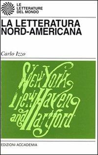 La letteratura nord-americana - Carlo Izzo - Libro Accademia (Milano) 2008, Le letterature del mondo | Libraccio.it