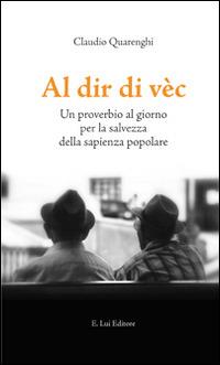 Al dir di vèc - Claudio Quarenghi - Libro E.Lui 2013 | Libraccio.it