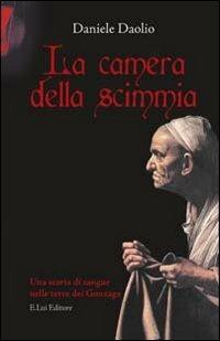 La camera della scimmia. Una storia di sangue nelle terre dei Gonzaga - Daniele Daolio - Libro E.Lui 2011, Le storie basse | Libraccio.it