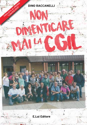 Non dimenticare mai la CGIL - Dino Raccanelli - Libro E.Lui 2016 | Libraccio.it