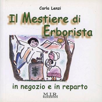 Il mestiere dell'erborista. In negozio e in reparto - Carla Lenzi - Libro MIR Edizioni 2008 | Libraccio.it