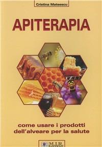 Apiterapia. Come usare i prodotti dell'alveare per la salute - Cristina Mateescu - Libro MIR Edizioni 2009 | Libraccio.it