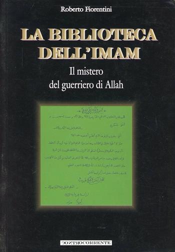 La biblioteca dell'Imam. Il mistero del guerriero di Allah - Roberto Fiorentini, Alfredo Lissoni - Libro MIR Edizioni 2009, Controcorrente | Libraccio.it