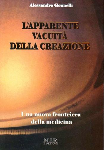 L'apparente vacuità della creazione. Una nuova frontiera della medicina - Alessandro Gonnelli - Libro MIR Edizioni 2010 | Libraccio.it