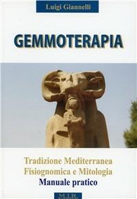 Gemmoterapia. Tradizione mediterranea, fisiognomica e mitologia, manuale pratico - Luigi Giannelli - Libro MIR Edizioni 2009 | Libraccio.it