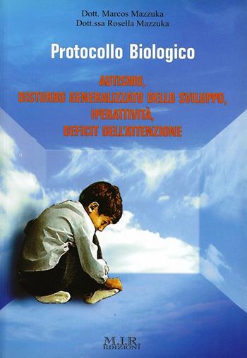 Protocollo biologico. Autismo, disturbo generalizzato dello sviluppo. Iperattività, deficit dell'attenzione - Marcos Mazzuka, Rosella Mazzuka - Libro MIR Edizioni 2010 | Libraccio.it