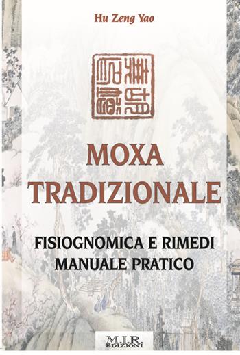 Moxa tradizionale. Fisiognomica e rimedi. Manuale pratico. Ediz. illustrata - Zeng Yao Hu - Libro MIR Edizioni 2017 | Libraccio.it