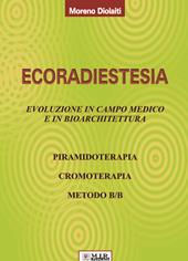 Ecoradiestesia. Evoluzione in campo medico ed in bioarchitettura. Ediz. illustrata