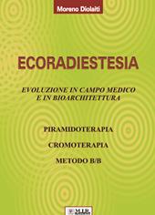 Ecoradiestesia. Evoluzione in campo medico ed in bioarchitettura. Ediz. illustrata