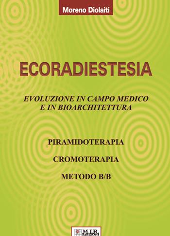 Ecoradiestesia. Evoluzione in campo medico ed in bioarchitettura. Ediz. illustrata - Moreno Diolaiti - Libro MIR Edizioni 2018 | Libraccio.it