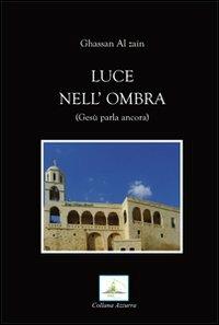 Luce nell'ombra. Gesù parla ancora - Ghassan Al Zain - Libro HBI Edizioni 2008, Azzurra | Libraccio.it