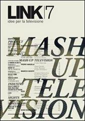 Link. Idee per la televisione. Vol. 7: Mash up television.
